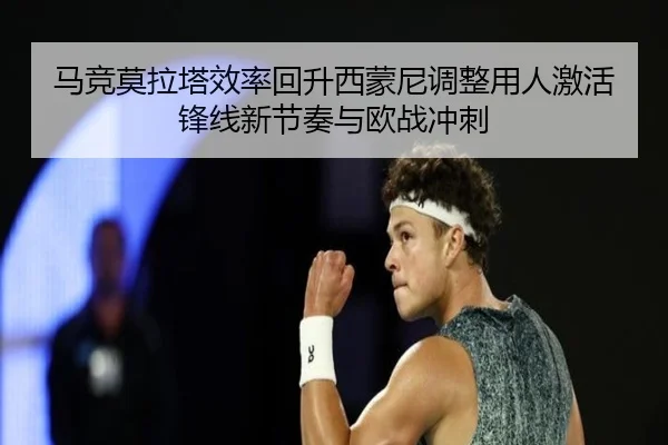 马竞莫拉塔效率回升西蒙尼调整用人激活锋线新节奏与欧战冲刺 | pg