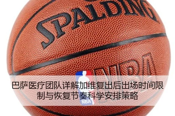 巴萨医疗团队详解加维复出后出场时间限制与恢复节奏科学安排策略 | pg